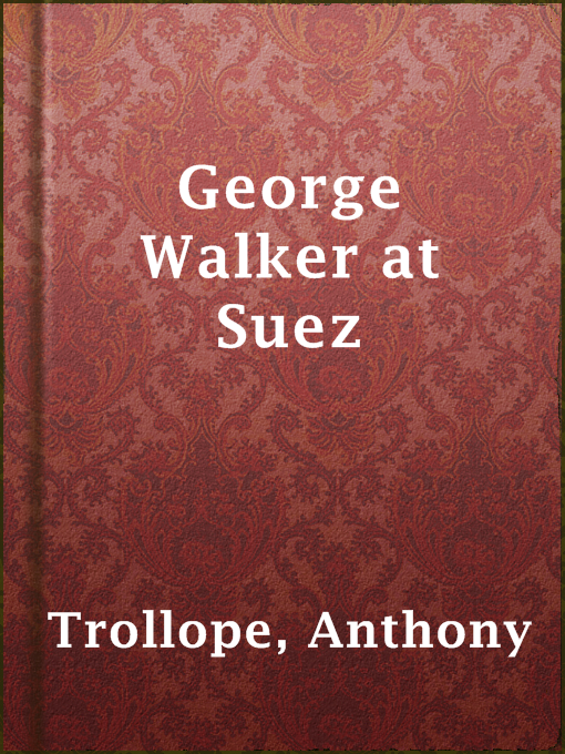 Title details for George Walker at Suez by Anthony Trollope - Available
